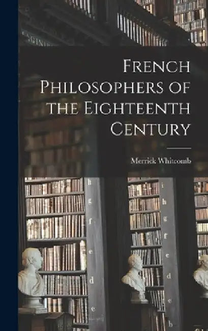 French Philosophers of the Eighteenth Century by Merrick Whitcomb