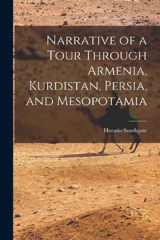 Narrative of a Tour Through Armenia, Kurdistan, Persia, and Mesopotamia by Horatio Southgate
