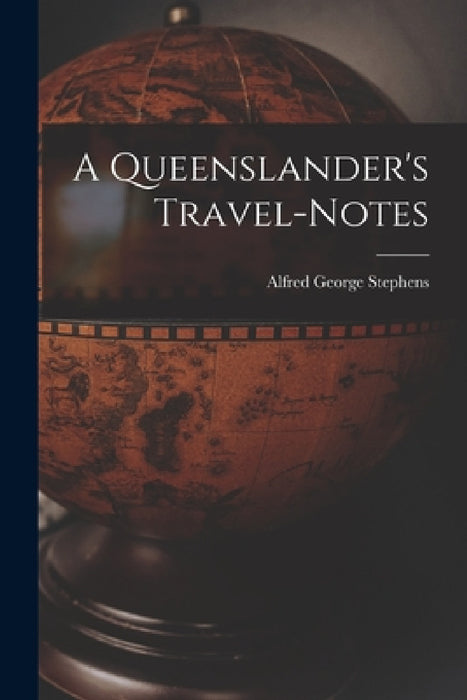 A Queenslander's Travel-Notes by Alfred George Stephens