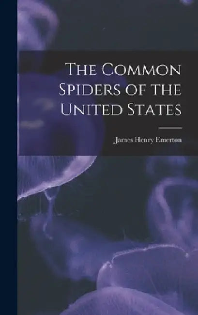The Common Spiders of the United States by James Henry Emerton