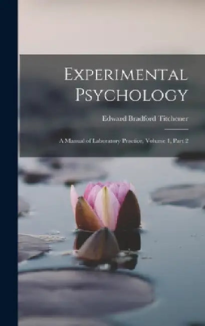 Experimental Psychology: A Manual of Laboratory Practice, Volume 1, part 2 by Edward Bradford Titchener