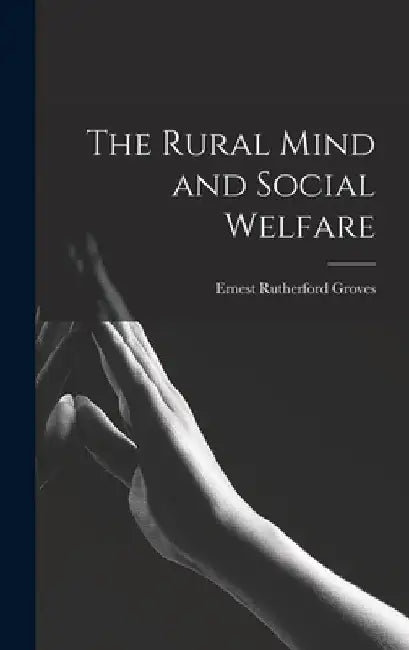 The Rural Mind and Social Welfare by Ernest Rutherford Groves