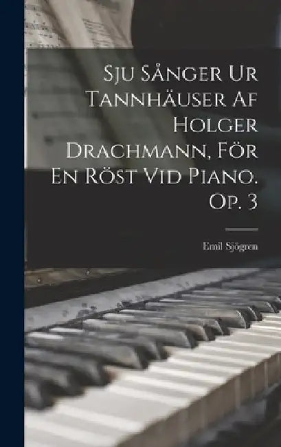 Sju Sånger Ur Tannhäuser Af Holger Drachmann, För En Röst Vid Piano. Op. 3 by Emil Sjögren