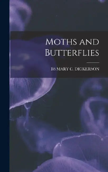 Moths and Butterflies by Bs Mary C. Dickerson