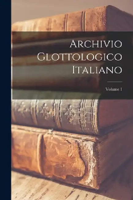 Archivio Glottologico Italiano; Volume 1 by Anonymous