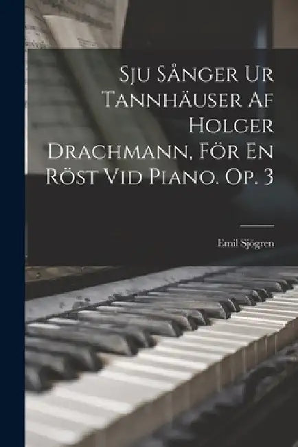 Sju Sånger Ur Tannhäuser Af Holger Drachmann, För En Röst Vid Piano. Op. 3 by Emil Sjögren