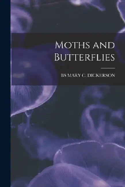 Moths and Butterflies by Bs Mary C. Dickerson