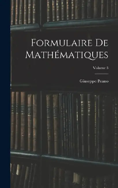 Formulaire De Mathématiques; Volume 3 by Giuseppe Peano