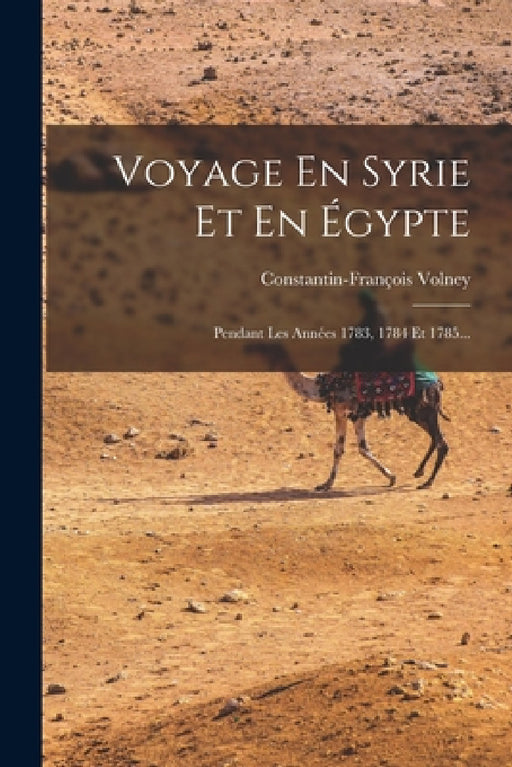 Voyage En Syrie Et En Égypte: Pendant Les Années 1783, 1784 Et 1785... by Constantin-François Volney