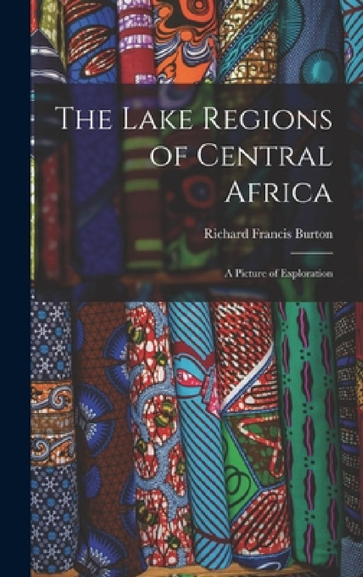 The Lake Regions of Central Africa: A Picture of Exploration by Richard Francis Burton
