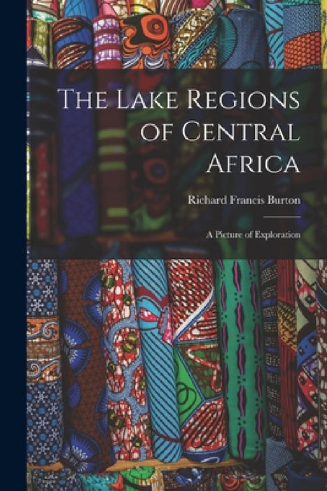 The Lake Regions of Central Africa: A Picture of Exploration by Richard Francis Burton