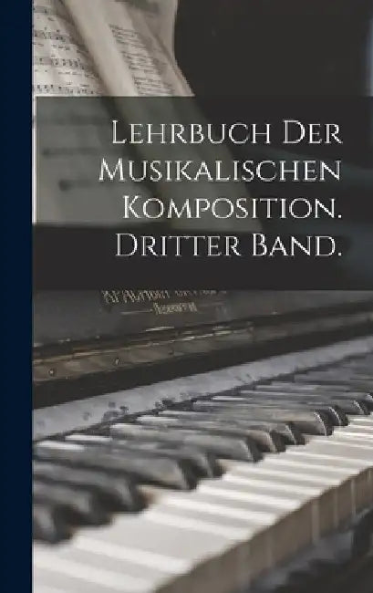Lehrbuch der musikalischen Komposition. Dritter Band. by Anonymous