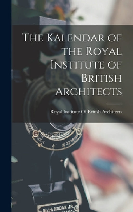 The Kalendar of the Royal Institute of British Architects by Royal Institute of British Architects