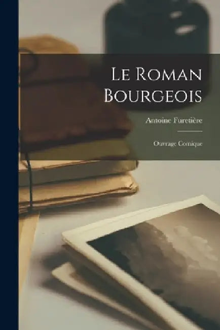 Le Roman Bourgeois: Ouvrage Comique by Antoine Furetière