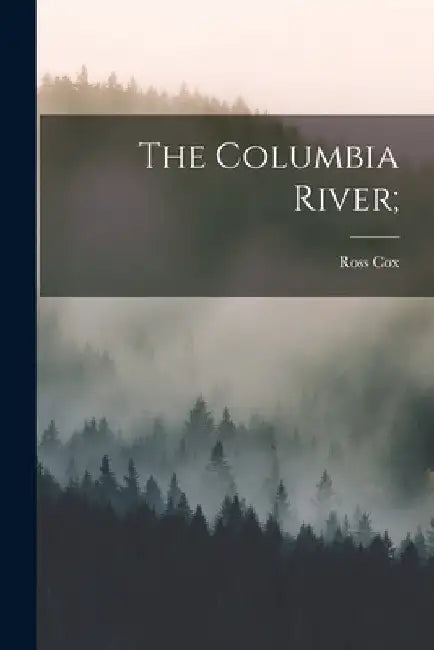 The Columbia River; by Ross Cox