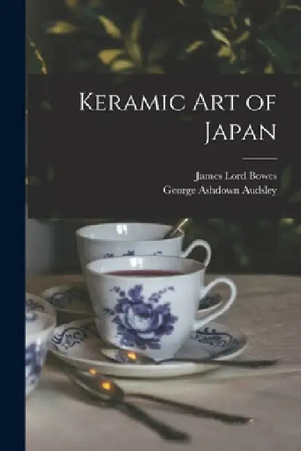 Keramic art of Japan by James Lord Bowes