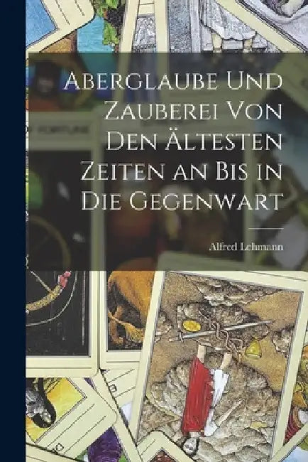 Aberglaube Und Zauberei Von Den Ältesten Zeiten an Bis in Die Gegenwart by Alfred Lehmann