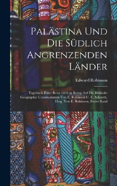 Palästina Und Die Südlich Angrenzenden Länder: Tagebuch Einer Reise 1838 in Bezug Auf Die Biblische Geographie Unternommen Von E. Robinson U. E. Schmi by Edward Robinson