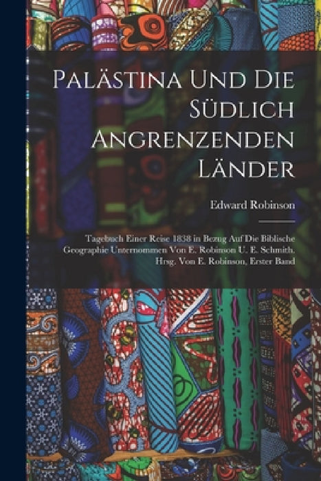 Palästina Und Die Südlich Angrenzenden Länder: Tagebuch Einer Reise 1838 in Bezug Auf Die Biblische Geographie Unternommen Von E. Robinson U. E. Schmi by Edward Robinson
