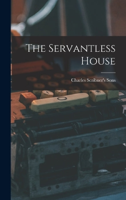 The Servantless House by Charles Scribner's Sons