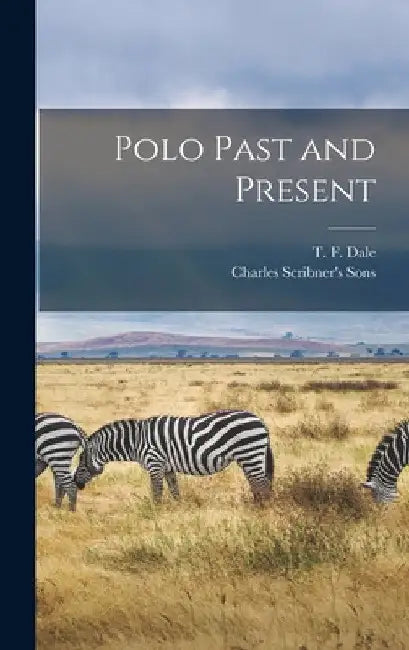 Polo Past and Present by T. F. Dale