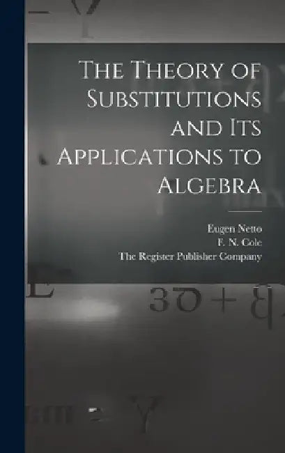 The Theory of Substitutions and its Applications to Algebra by Eugen Netto