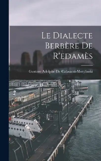 Le Dialecte Berbère De R'edamès by Gustave Adol de Calasanti-Motylinski