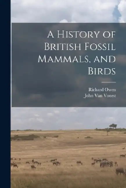 A History of British Fossil Mammals, and Birds by Richard Owen