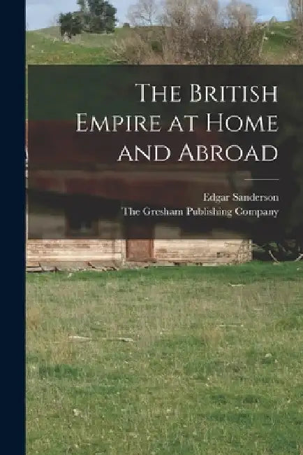 The British Empire at Home and Abroad by Edgar Sanderson