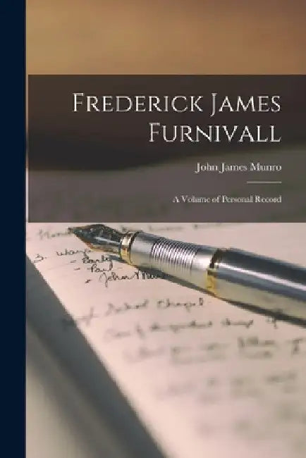 Frederick James Furnivall: A Volume of Personal Record by John James Munro