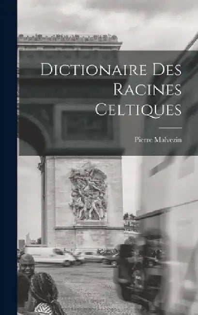 Dictionaire Des Racines Celtiques by Pierre Malvezin