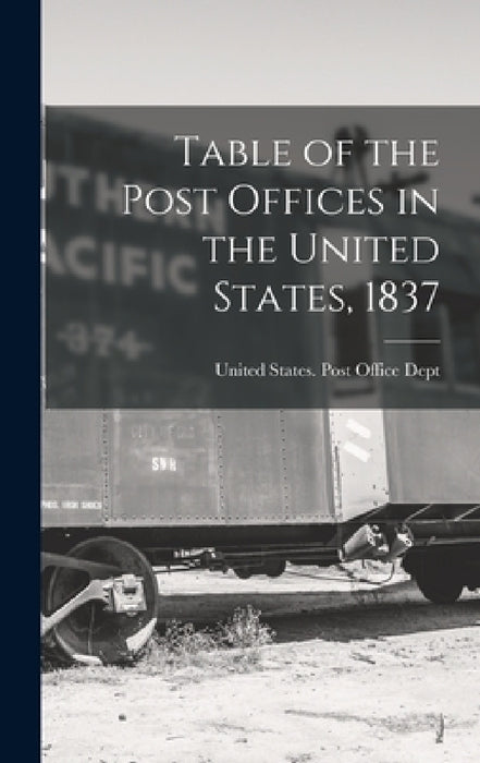 Table of the Post Offices in the United States, 1837 by United States Post Office Dept