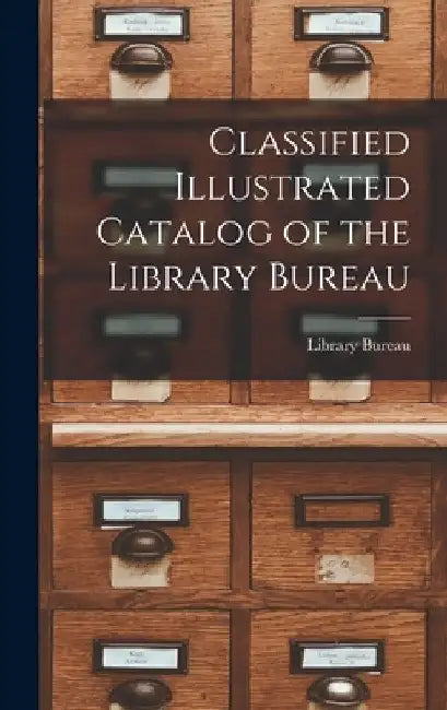 Classified Illustrated Catalog of the Library Bureau by Library Bureau