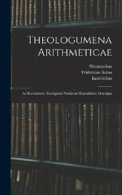 Theologumena Arithmeticae: Ad Rarissimum Exemplum Parisiense Emendatius Descripta by Nicomachus