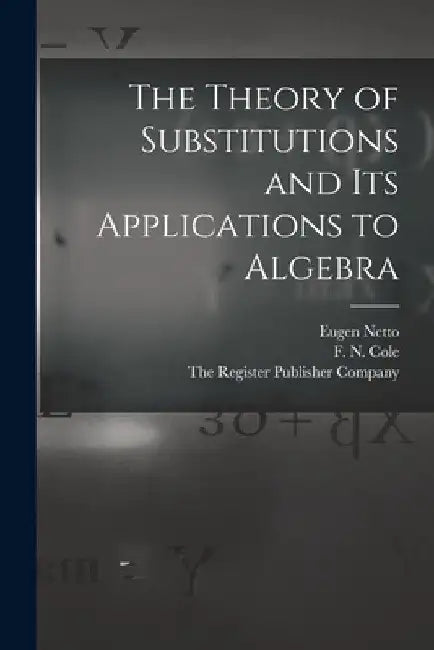 The Theory of Substitutions and its Applications to Algebra by Eugen Netto