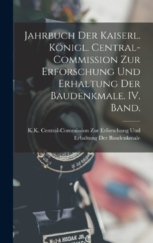 Jahrbuch der kaiserl. königl. Central-Commission zur Erforschung und Erhaltung der Baudenkmale. IV. Band. by K K Central-Commission Zur Erforschung