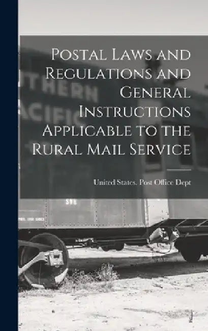 Postal Laws and Regulations and General Instructions Applicable to the Rural Mail Service by United States Post Office Dept