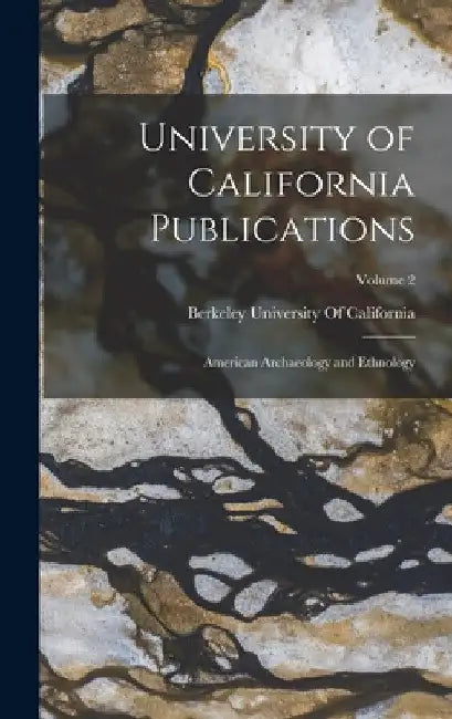 University of California Publications: American Archaeology and Ethnology; Volume 2 by Berkeley University Of California