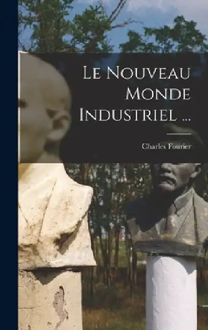Le Nouveau Monde Industriel ... by Charles Fourier