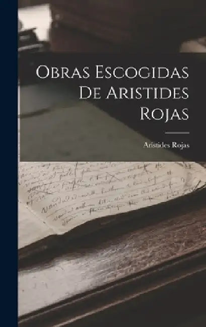 Obras Escogidas De Aristides Rojas by Arístides Rojas