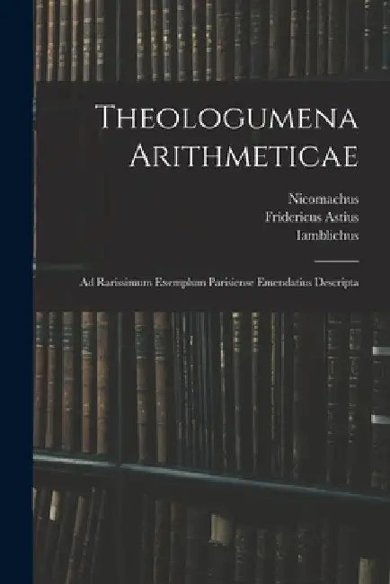 Theologumena Arithmeticae: Ad Rarissimum Exemplum Parisiense Emendatius Descripta by Nicomachus