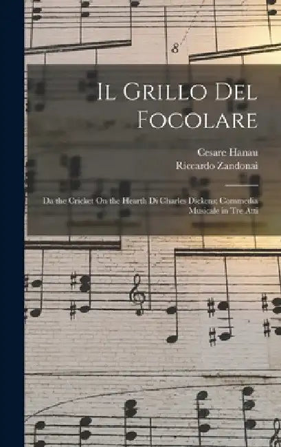 Il Grillo Del Focolare: Da the Cricket On the Hearth Di Charles Dickens; Commedia Musicale in Tre Atti by Riccardo Zandonai