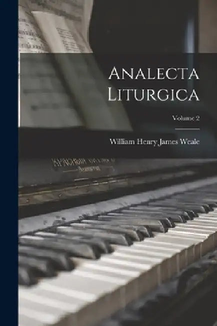 Analecta Liturgica; Volume 2 by William Henry James Weale