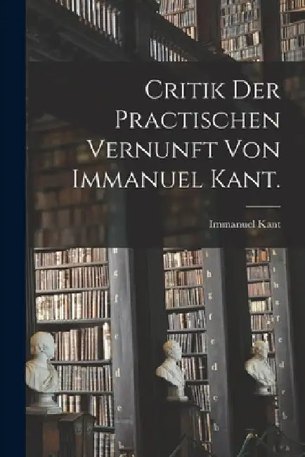 Critik der practischen Vernunft von Immanuel Kant. by Immanuel Kant