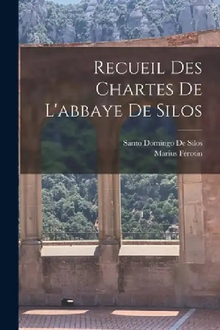 Recueil Des Chartes De L'abbaye De Silos by Marius Férotin