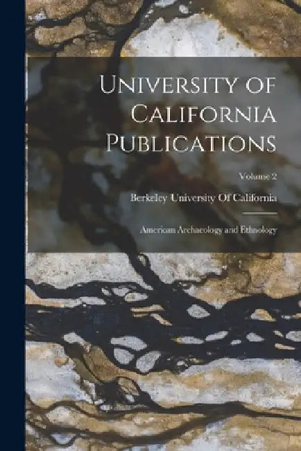 University of California Publications: American Archaeology and Ethnology; Volume 2 by Berkeley University Of California