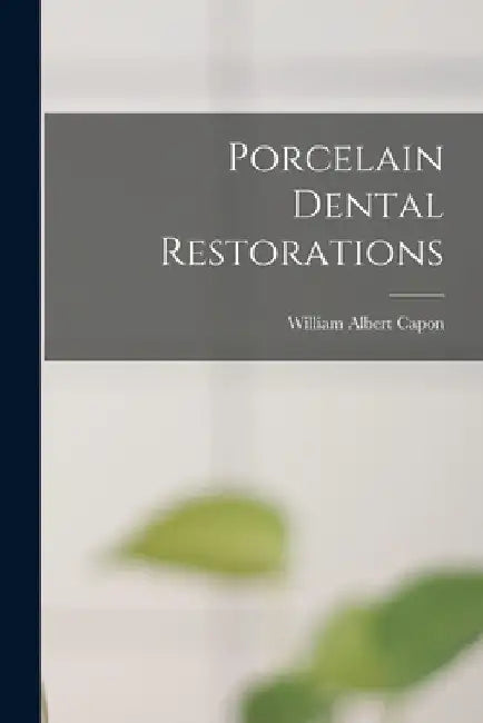 Porcelain Dental Restorations by William Albert Capon