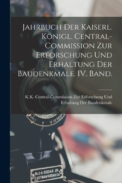 Jahrbuch der kaiserl. königl. Central-Commission zur Erforschung und Erhaltung der Baudenkmale. IV. Band. by K K Central-Commission Zur Erforschung