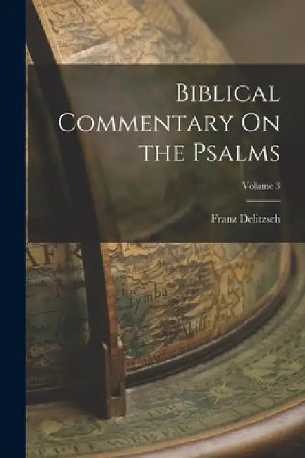 Biblical Commentary On the Psalms; Volume 3 by Franz Delitzsch