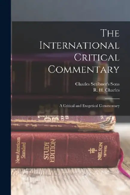 The International Critical Commentary: A Critical and Exegetical Commentary by R. H. Charles